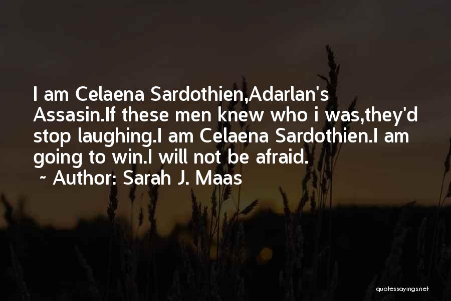 Sarah J. Maas Quotes: I Am Celaena Sardothien,adarlan's Assasin.if These Men Knew Who I Was,they'd Stop Laughing.i Am Celaena Sardothien.i Am Going To Win.i