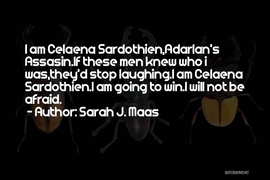 Sarah J. Maas Quotes: I Am Celaena Sardothien,adarlan's Assasin.if These Men Knew Who I Was,they'd Stop Laughing.i Am Celaena Sardothien.i Am Going To Win.i