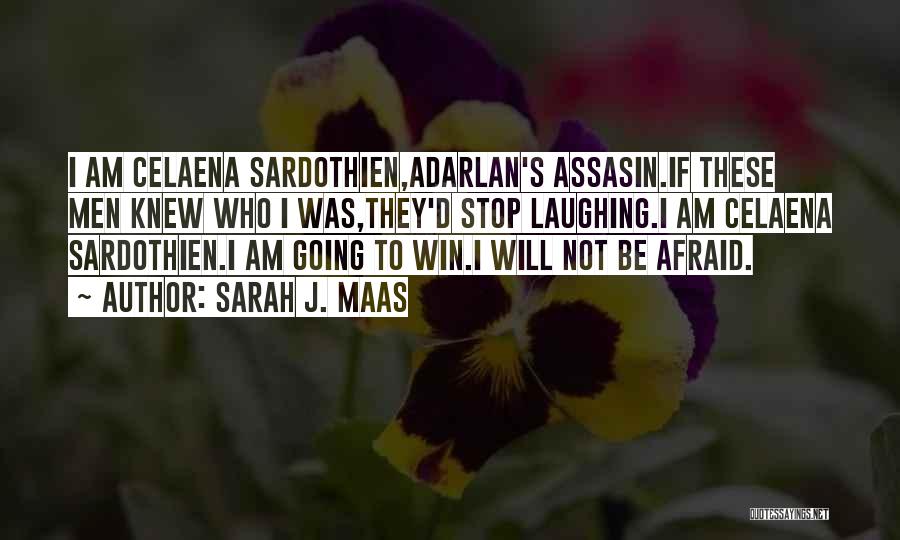 Sarah J. Maas Quotes: I Am Celaena Sardothien,adarlan's Assasin.if These Men Knew Who I Was,they'd Stop Laughing.i Am Celaena Sardothien.i Am Going To Win.i