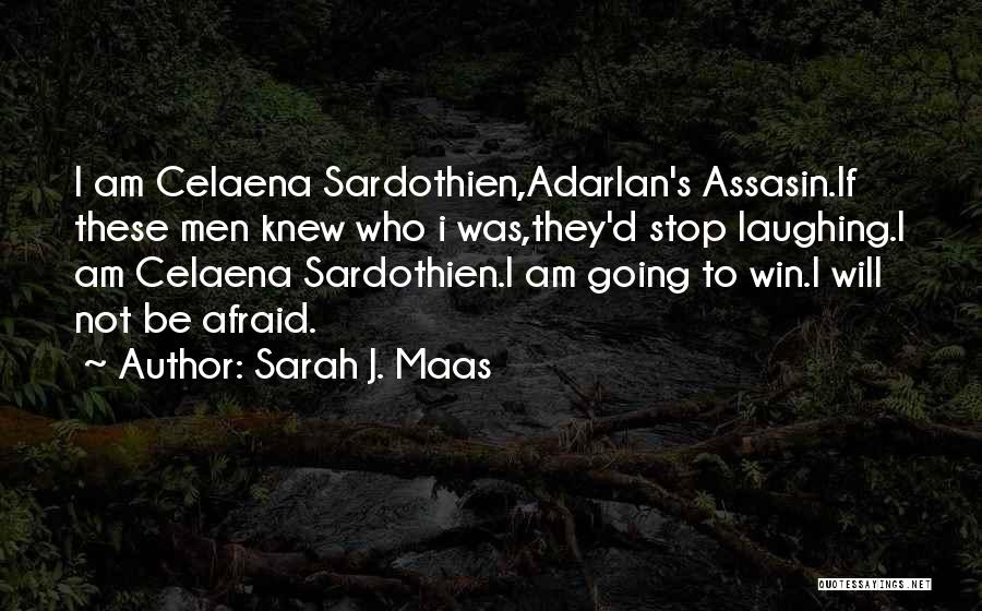 Sarah J. Maas Quotes: I Am Celaena Sardothien,adarlan's Assasin.if These Men Knew Who I Was,they'd Stop Laughing.i Am Celaena Sardothien.i Am Going To Win.i