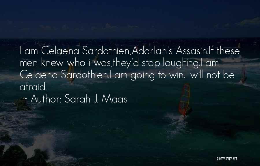 Sarah J. Maas Quotes: I Am Celaena Sardothien,adarlan's Assasin.if These Men Knew Who I Was,they'd Stop Laughing.i Am Celaena Sardothien.i Am Going To Win.i