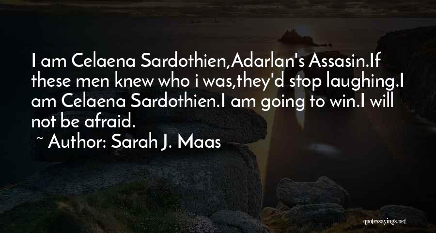 Sarah J. Maas Quotes: I Am Celaena Sardothien,adarlan's Assasin.if These Men Knew Who I Was,they'd Stop Laughing.i Am Celaena Sardothien.i Am Going To Win.i