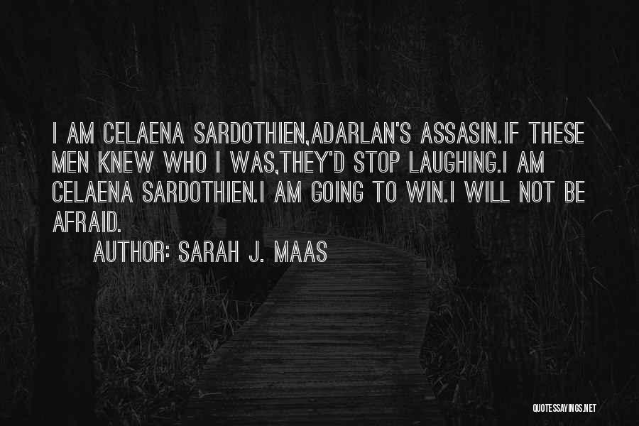 Sarah J. Maas Quotes: I Am Celaena Sardothien,adarlan's Assasin.if These Men Knew Who I Was,they'd Stop Laughing.i Am Celaena Sardothien.i Am Going To Win.i