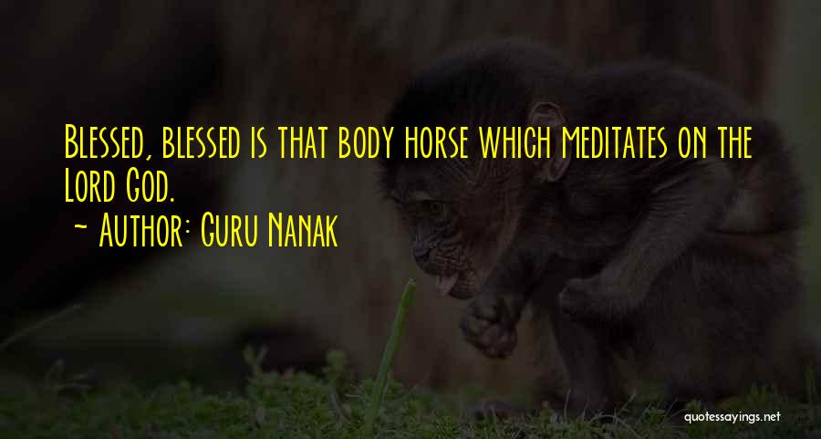 Guru Nanak Quotes: Blessed, Blessed Is That Body Horse Which Meditates On The Lord God.