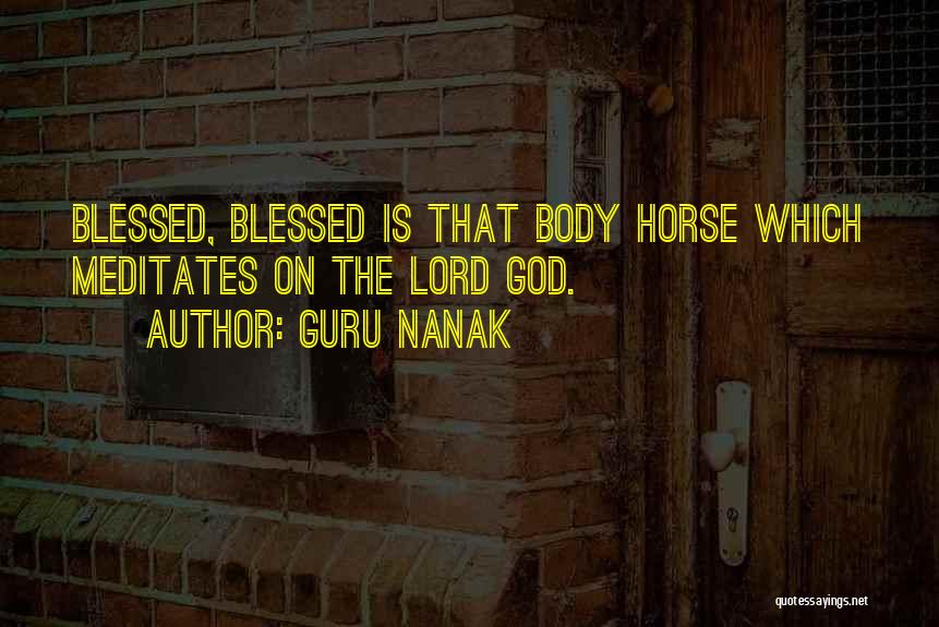 Guru Nanak Quotes: Blessed, Blessed Is That Body Horse Which Meditates On The Lord God.