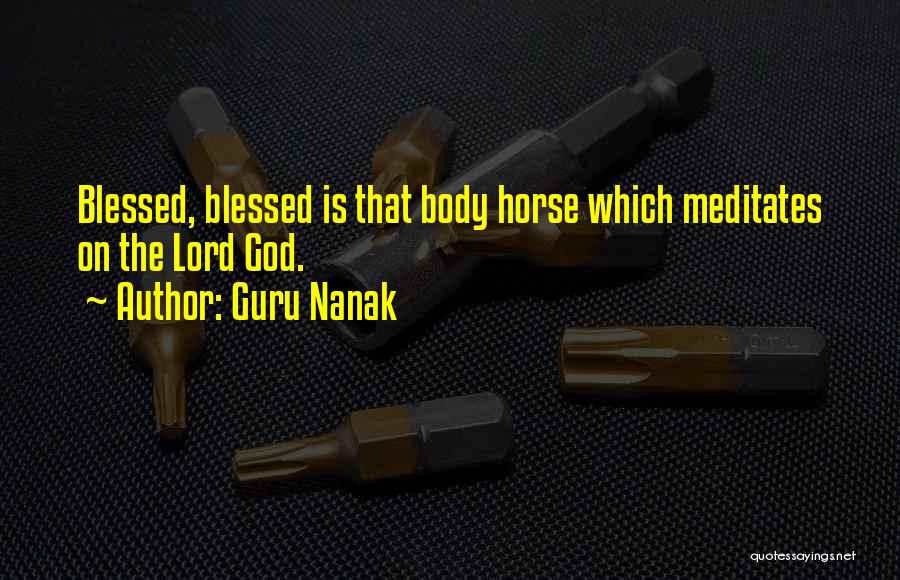 Guru Nanak Quotes: Blessed, Blessed Is That Body Horse Which Meditates On The Lord God.