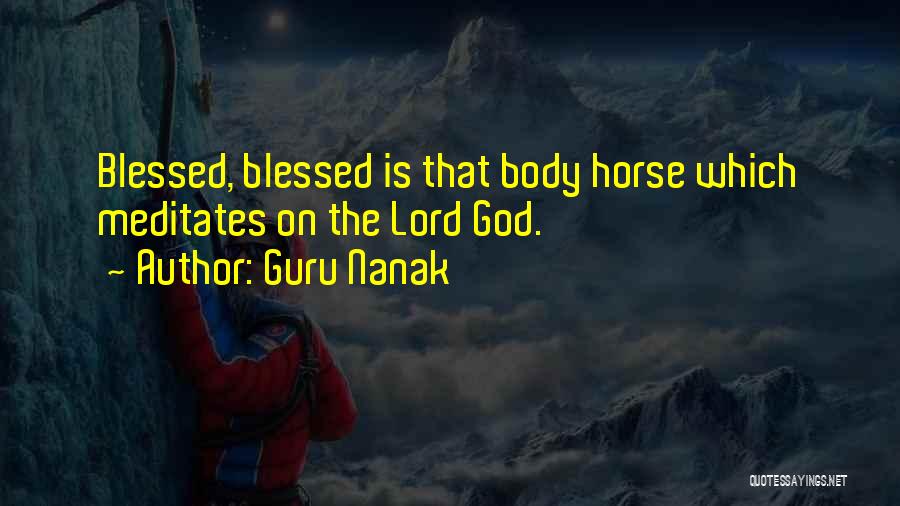 Guru Nanak Quotes: Blessed, Blessed Is That Body Horse Which Meditates On The Lord God.