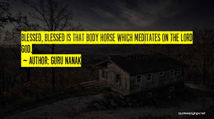 Guru Nanak Quotes: Blessed, Blessed Is That Body Horse Which Meditates On The Lord God.