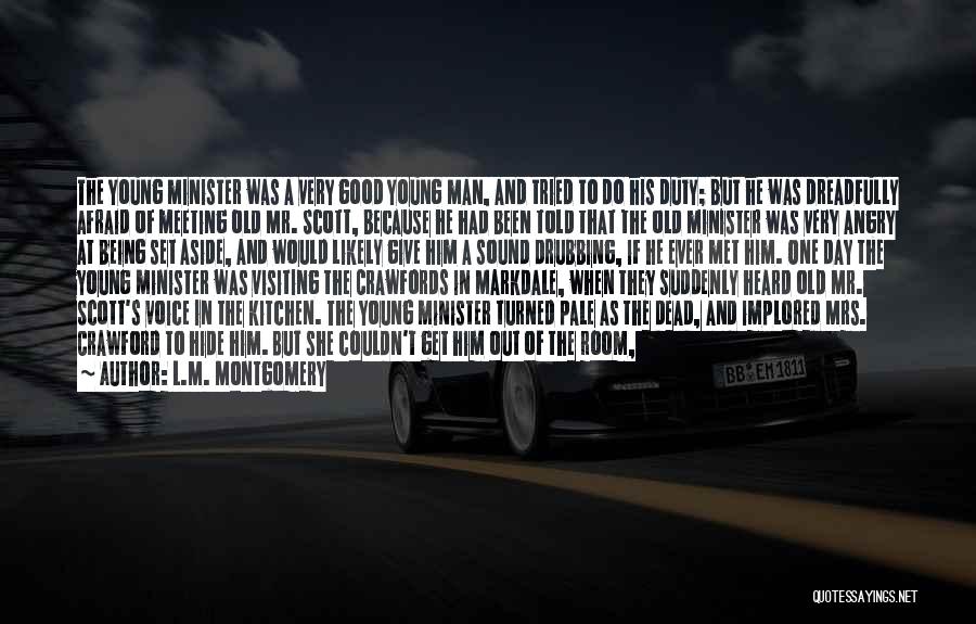 L.M. Montgomery Quotes: The Young Minister Was A Very Good Young Man, And Tried To Do His Duty; But He Was Dreadfully Afraid