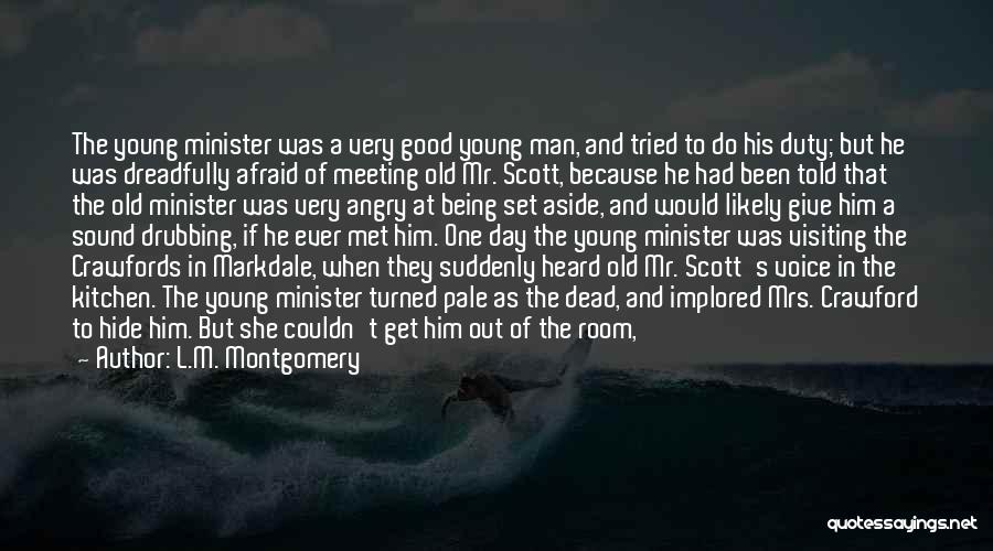 L.M. Montgomery Quotes: The Young Minister Was A Very Good Young Man, And Tried To Do His Duty; But He Was Dreadfully Afraid