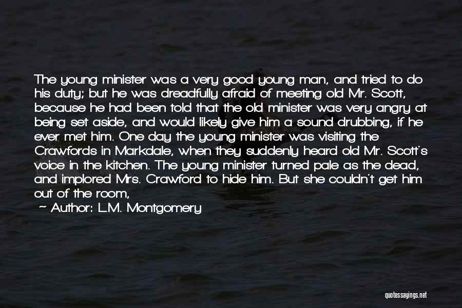 L.M. Montgomery Quotes: The Young Minister Was A Very Good Young Man, And Tried To Do His Duty; But He Was Dreadfully Afraid