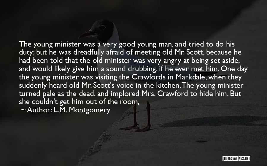 L.M. Montgomery Quotes: The Young Minister Was A Very Good Young Man, And Tried To Do His Duty; But He Was Dreadfully Afraid