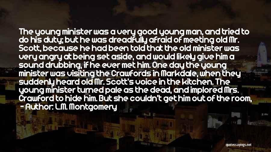 L.M. Montgomery Quotes: The Young Minister Was A Very Good Young Man, And Tried To Do His Duty; But He Was Dreadfully Afraid