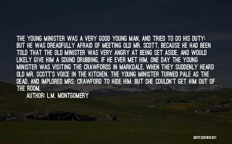 L.M. Montgomery Quotes: The Young Minister Was A Very Good Young Man, And Tried To Do His Duty; But He Was Dreadfully Afraid