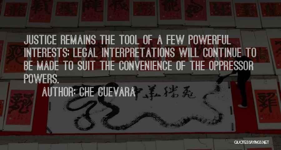 Che Guevara Quotes: Justice Remains The Tool Of A Few Powerful Interests; Legal Interpretations Will Continue To Be Made To Suit The Convenience