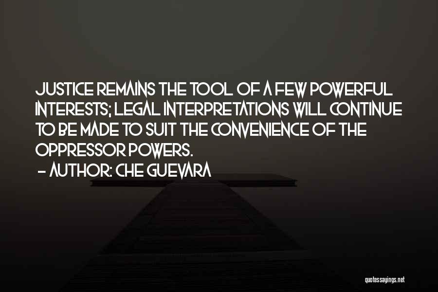 Che Guevara Quotes: Justice Remains The Tool Of A Few Powerful Interests; Legal Interpretations Will Continue To Be Made To Suit The Convenience