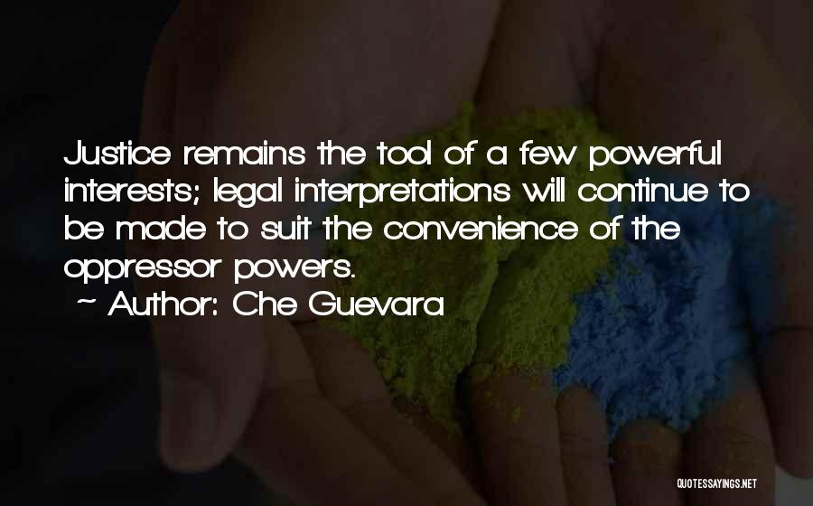 Che Guevara Quotes: Justice Remains The Tool Of A Few Powerful Interests; Legal Interpretations Will Continue To Be Made To Suit The Convenience