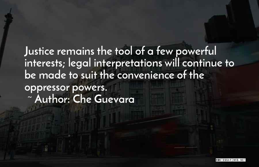 Che Guevara Quotes: Justice Remains The Tool Of A Few Powerful Interests; Legal Interpretations Will Continue To Be Made To Suit The Convenience