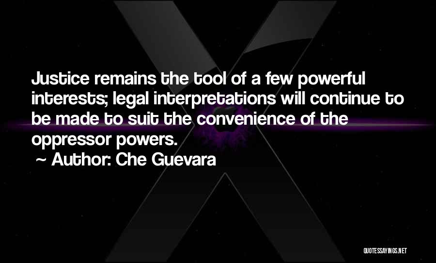 Che Guevara Quotes: Justice Remains The Tool Of A Few Powerful Interests; Legal Interpretations Will Continue To Be Made To Suit The Convenience