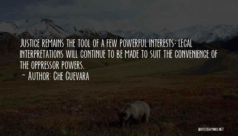 Che Guevara Quotes: Justice Remains The Tool Of A Few Powerful Interests; Legal Interpretations Will Continue To Be Made To Suit The Convenience