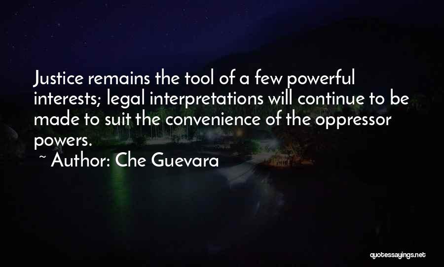 Che Guevara Quotes: Justice Remains The Tool Of A Few Powerful Interests; Legal Interpretations Will Continue To Be Made To Suit The Convenience