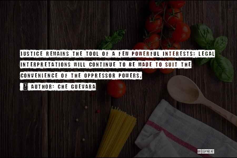 Che Guevara Quotes: Justice Remains The Tool Of A Few Powerful Interests; Legal Interpretations Will Continue To Be Made To Suit The Convenience