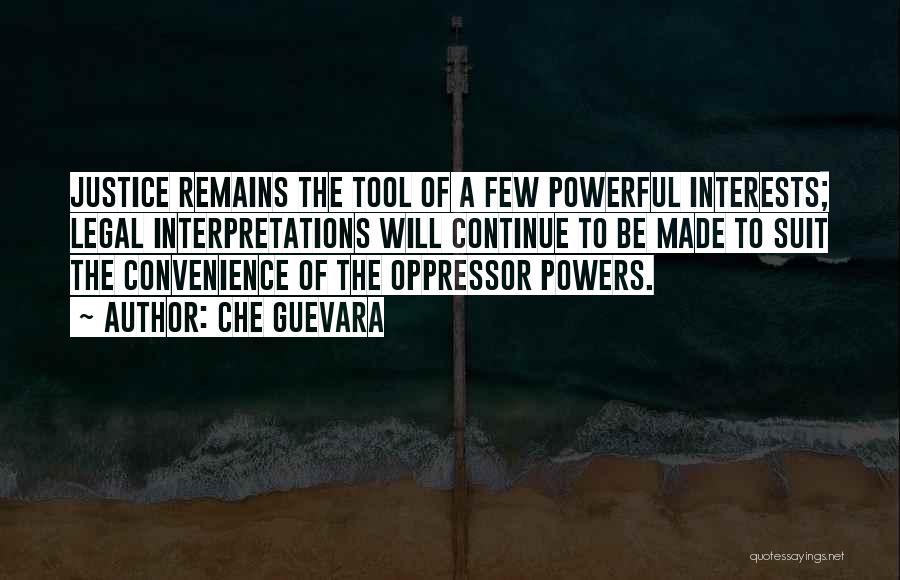 Che Guevara Quotes: Justice Remains The Tool Of A Few Powerful Interests; Legal Interpretations Will Continue To Be Made To Suit The Convenience