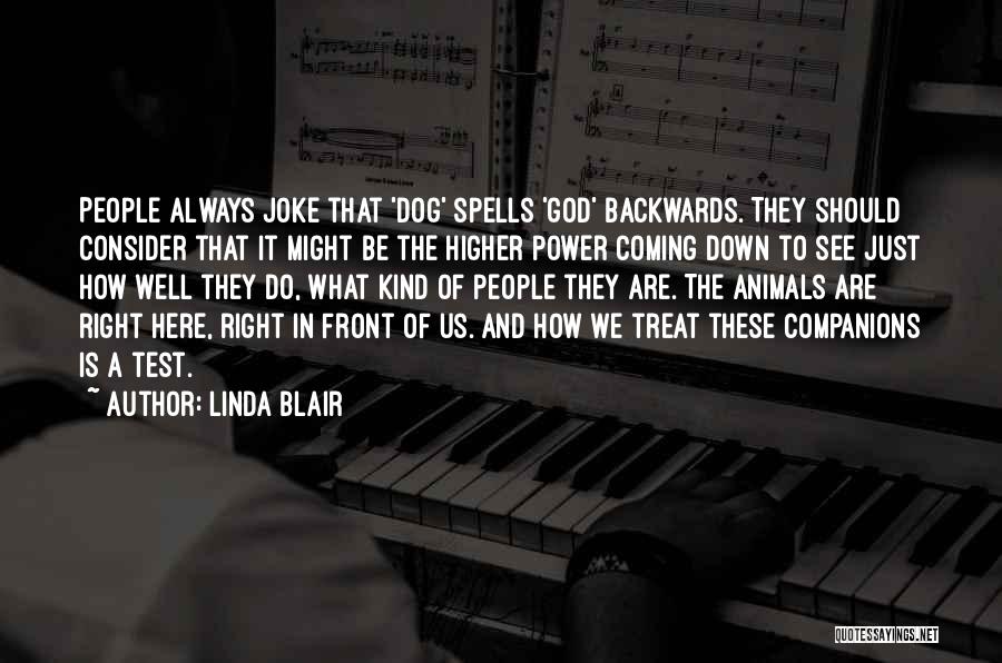 Linda Blair Quotes: People Always Joke That 'dog' Spells 'god' Backwards. They Should Consider That It Might Be The Higher Power Coming Down