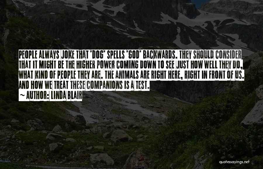 Linda Blair Quotes: People Always Joke That 'dog' Spells 'god' Backwards. They Should Consider That It Might Be The Higher Power Coming Down