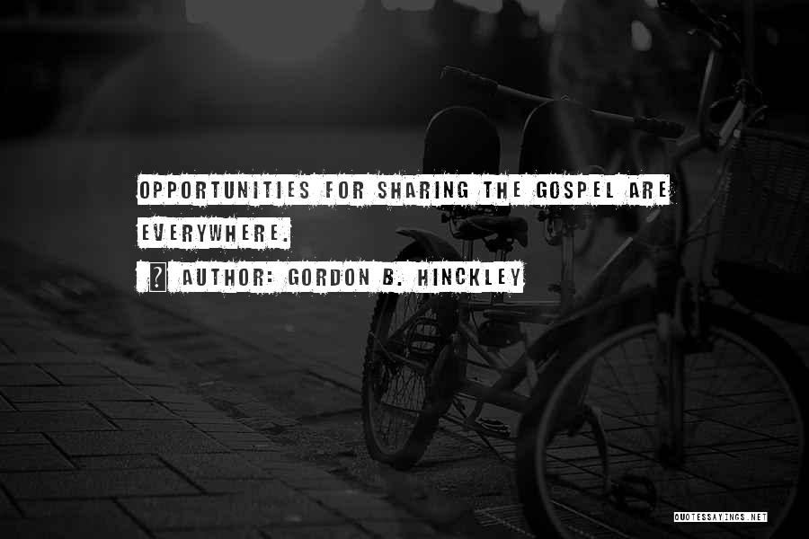 Gordon B. Hinckley Quotes: Opportunities For Sharing The Gospel Are Everywhere.
