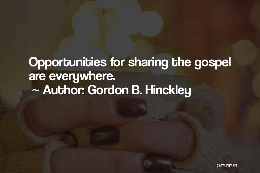Gordon B. Hinckley Quotes: Opportunities For Sharing The Gospel Are Everywhere.