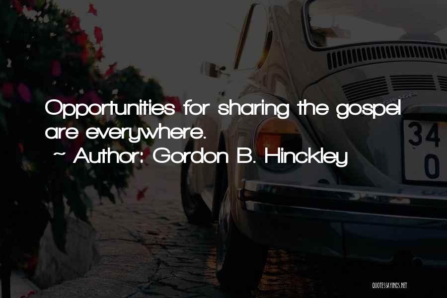 Gordon B. Hinckley Quotes: Opportunities For Sharing The Gospel Are Everywhere.