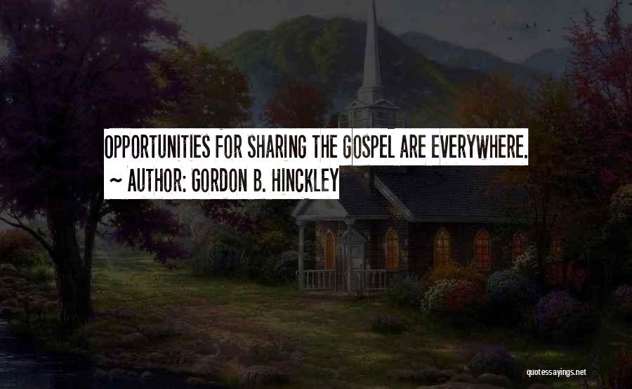 Gordon B. Hinckley Quotes: Opportunities For Sharing The Gospel Are Everywhere.