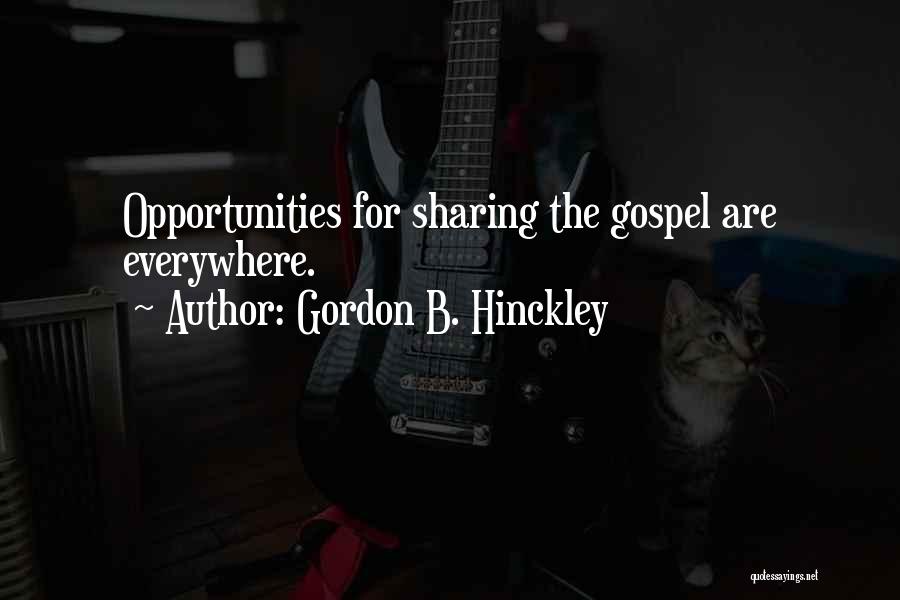 Gordon B. Hinckley Quotes: Opportunities For Sharing The Gospel Are Everywhere.