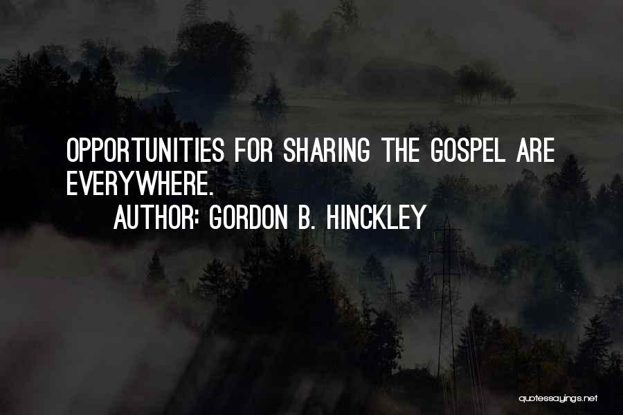 Gordon B. Hinckley Quotes: Opportunities For Sharing The Gospel Are Everywhere.