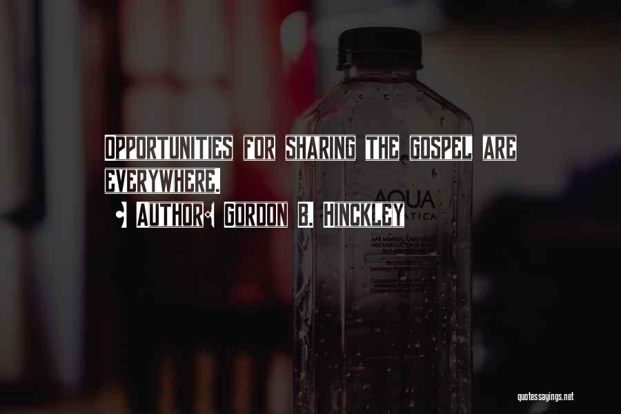 Gordon B. Hinckley Quotes: Opportunities For Sharing The Gospel Are Everywhere.