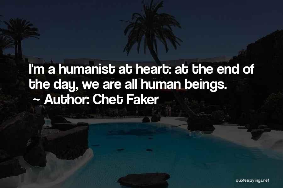 Chet Faker Quotes: I'm A Humanist At Heart: At The End Of The Day, We Are All Human Beings.