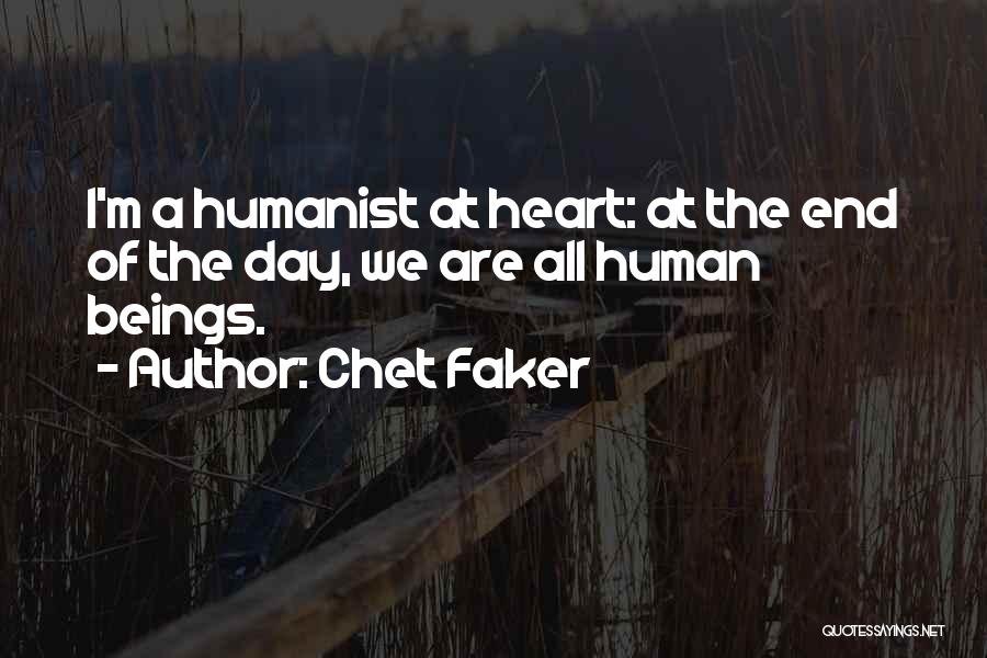 Chet Faker Quotes: I'm A Humanist At Heart: At The End Of The Day, We Are All Human Beings.