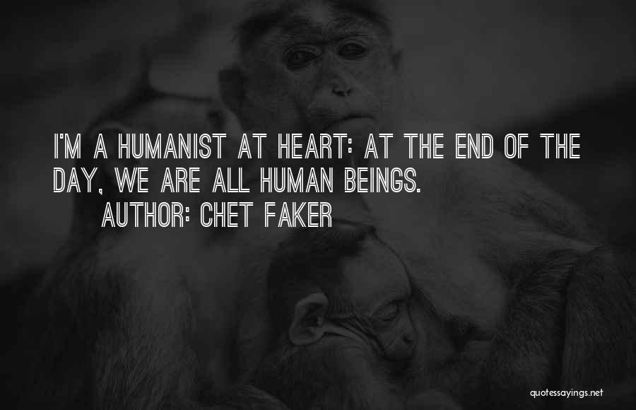 Chet Faker Quotes: I'm A Humanist At Heart: At The End Of The Day, We Are All Human Beings.