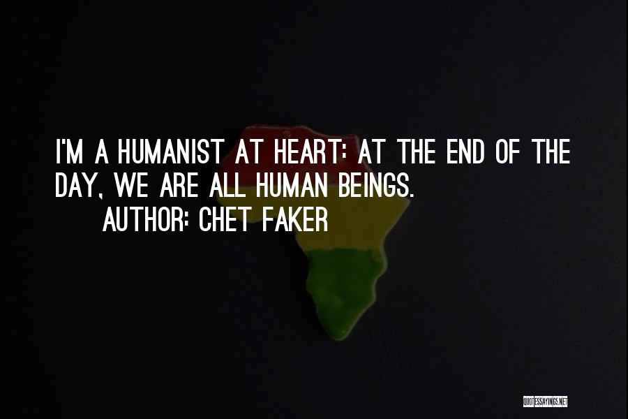 Chet Faker Quotes: I'm A Humanist At Heart: At The End Of The Day, We Are All Human Beings.