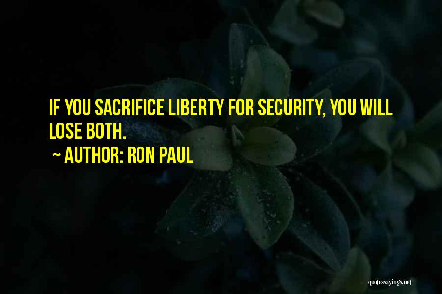 Ron Paul Quotes: If You Sacrifice Liberty For Security, You Will Lose Both.