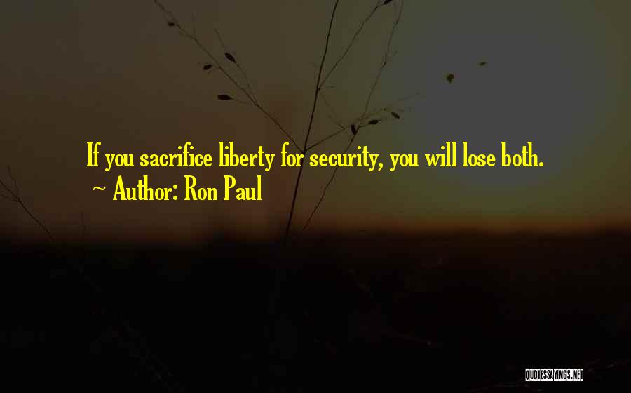 Ron Paul Quotes: If You Sacrifice Liberty For Security, You Will Lose Both.