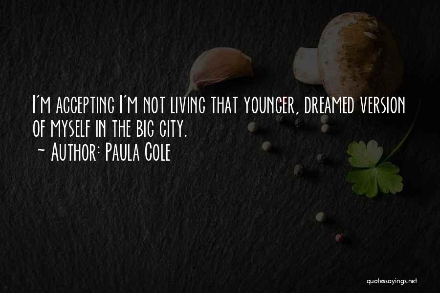 Paula Cole Quotes: I'm Accepting I'm Not Living That Younger, Dreamed Version Of Myself In The Big City.