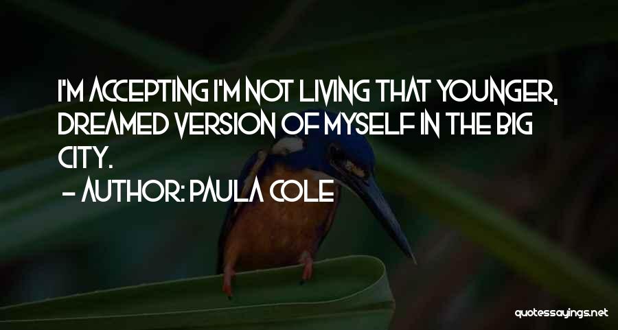 Paula Cole Quotes: I'm Accepting I'm Not Living That Younger, Dreamed Version Of Myself In The Big City.