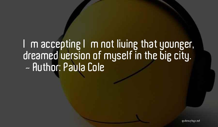 Paula Cole Quotes: I'm Accepting I'm Not Living That Younger, Dreamed Version Of Myself In The Big City.