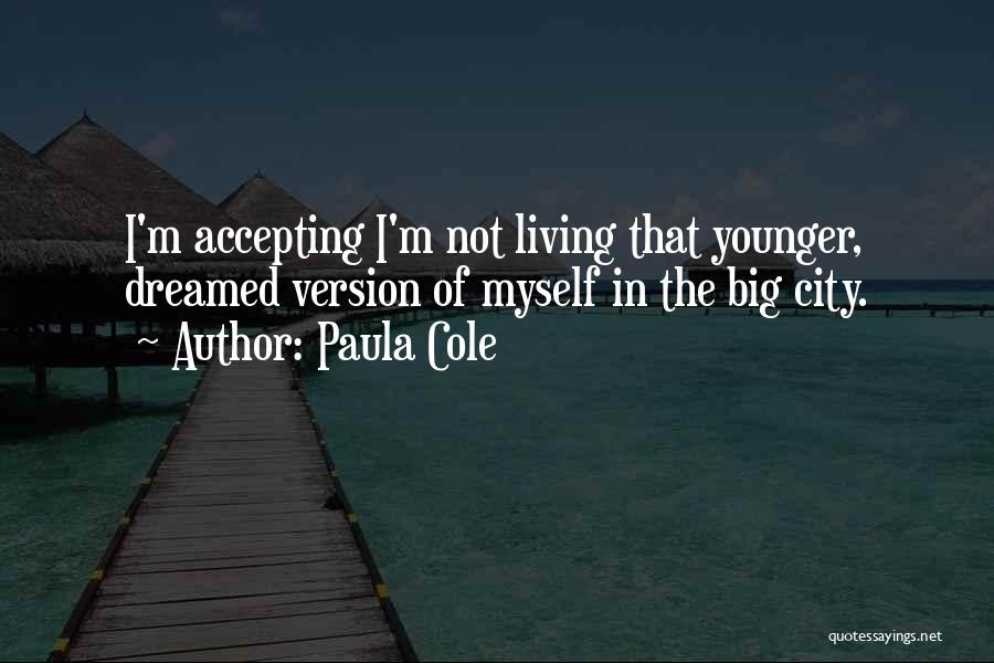 Paula Cole Quotes: I'm Accepting I'm Not Living That Younger, Dreamed Version Of Myself In The Big City.