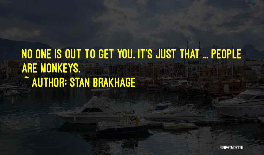 Stan Brakhage Quotes: No One Is Out To Get You. It's Just That ... People Are Monkeys.