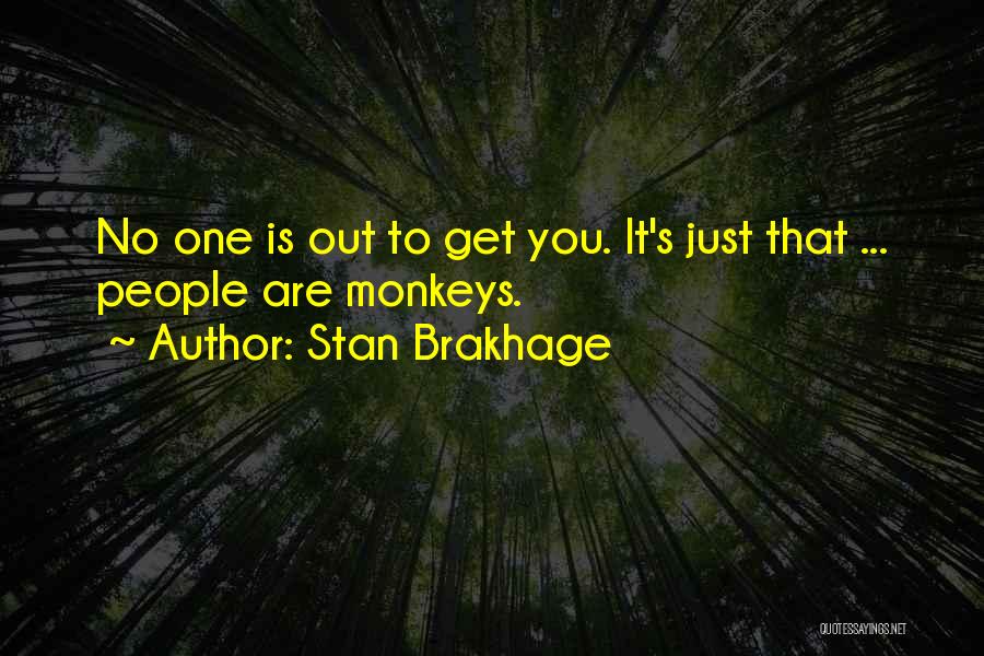 Stan Brakhage Quotes: No One Is Out To Get You. It's Just That ... People Are Monkeys.