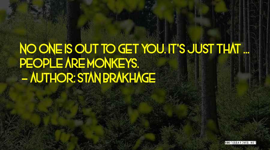 Stan Brakhage Quotes: No One Is Out To Get You. It's Just That ... People Are Monkeys.