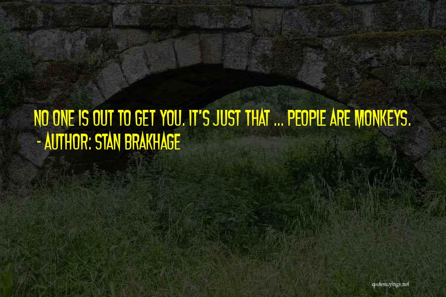 Stan Brakhage Quotes: No One Is Out To Get You. It's Just That ... People Are Monkeys.